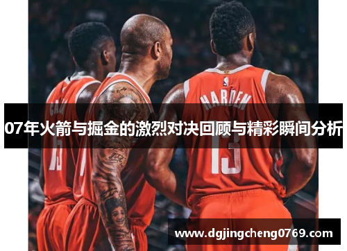07年火箭与掘金的激烈对决回顾与精彩瞬间分析
