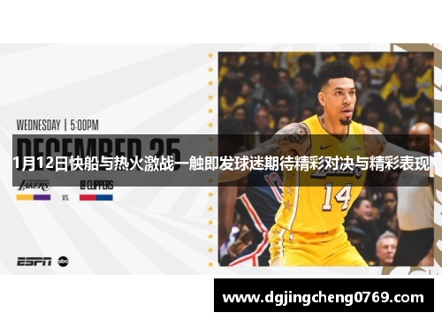 1月12日快船与热火激战一触即发球迷期待精彩对决与精彩表现