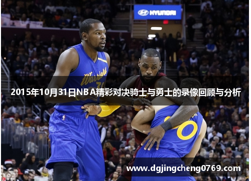 2015年10月31日NBA精彩对决骑士与勇士的录像回顾与分析