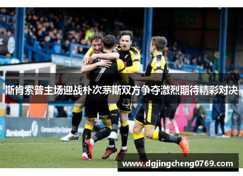 斯肯索普主场迎战朴次茅斯双方争夺激烈期待精彩对决