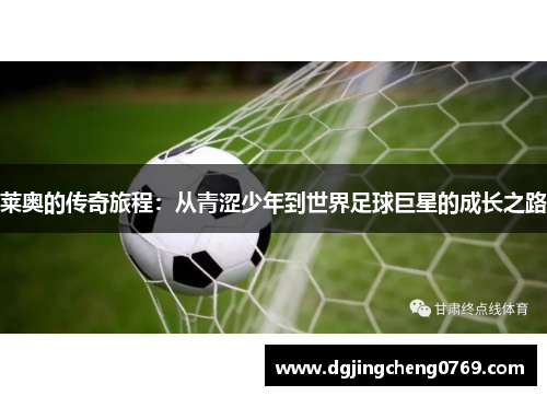莱奥的传奇旅程：从青涩少年到世界足球巨星的成长之路