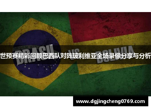 世预赛精彩回顾巴西队对阵玻利维亚全场录像分享与分析
